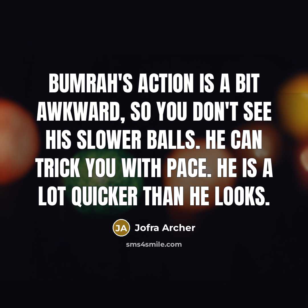 “Bumrah's action is a bit awkward, so you don't see his slower balls. He can trick you with pace. He is a lot quicker than he looks.” quote by Jofra Archer