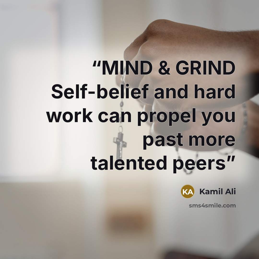“MIND & GRIND Self-belief and hard work can propel you past more talented peers” quote by Kamil Ali