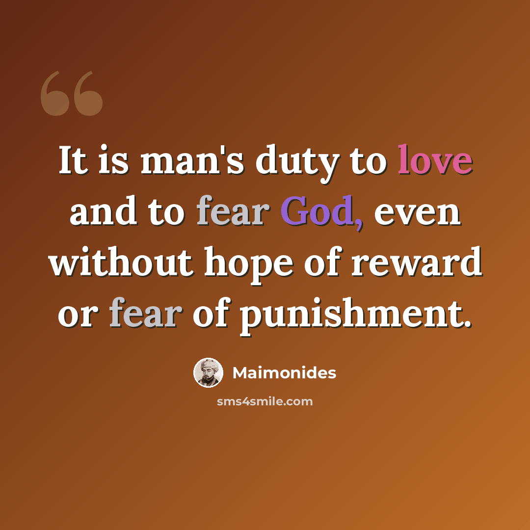 “It is man's duty to love and to fear God, even without hope of reward or fear of punishment.” quote by Maimonides
