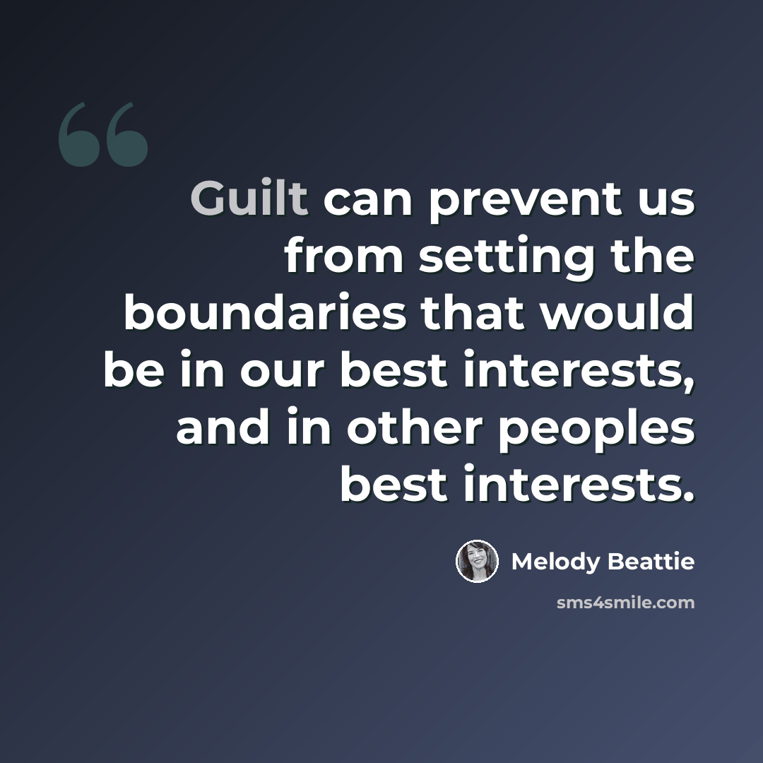 “Guilt can prevent us from setting the boundaries that would be in our best interests, and in other peoples best interests.” quote by Melody Beattie