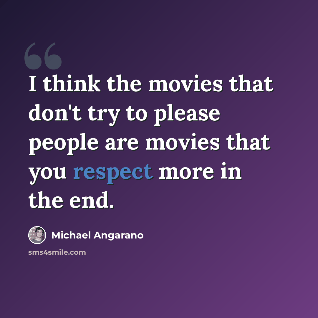 “I think the movies that don't try to please people are movies that you respect more in the end.” quote by Michael Angarano