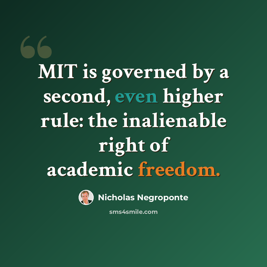 “MIT is governed by a second, even higher rule: the inalienable right of academic freedom.” quote by Nicholas Negroponte