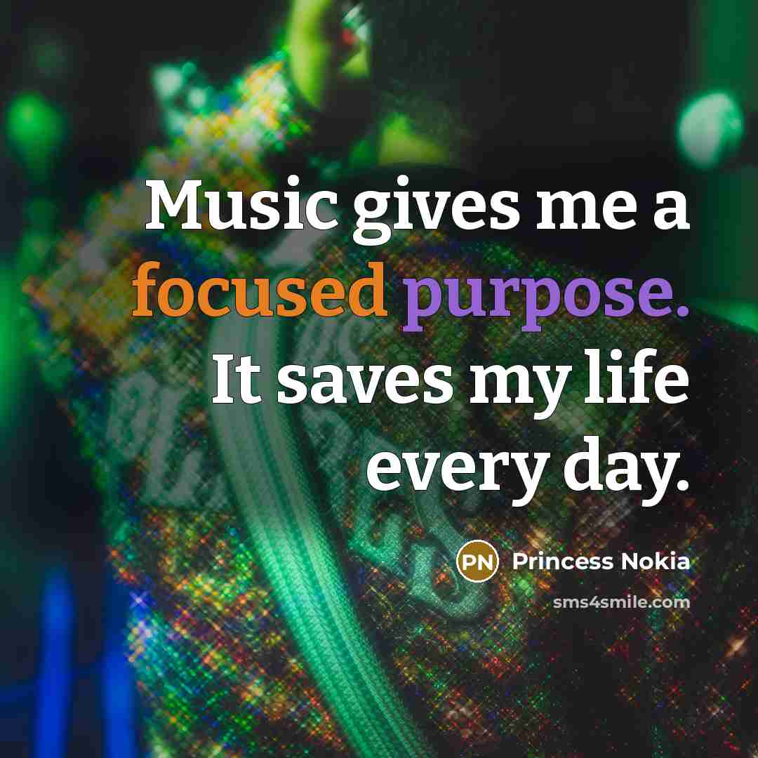 “Music gives me a focused purpose. It saves my life every day.” quote by Princess Nokia