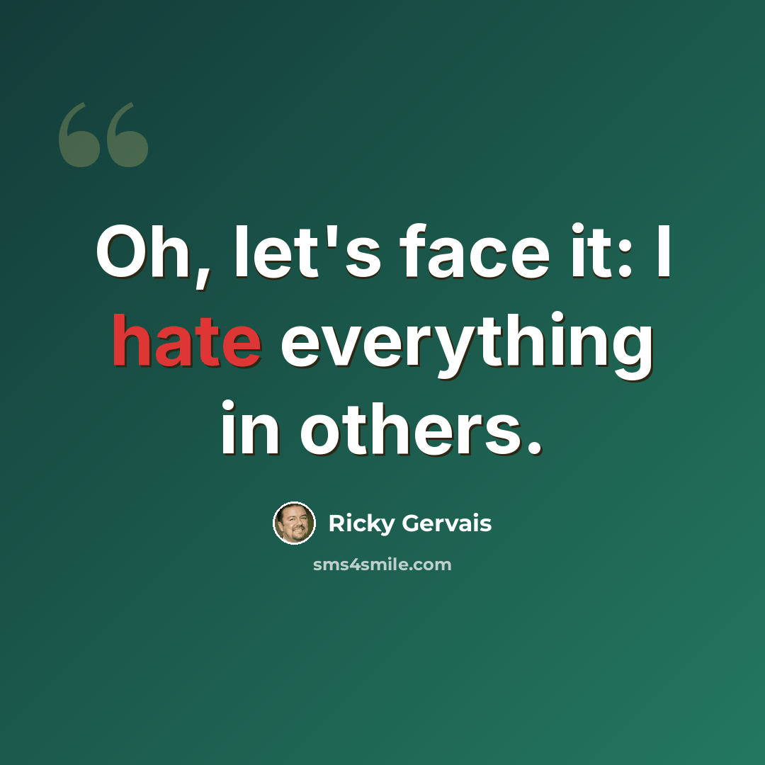 “Oh, let's face it: I hate everything in others.” quote by Ricky Gervais
