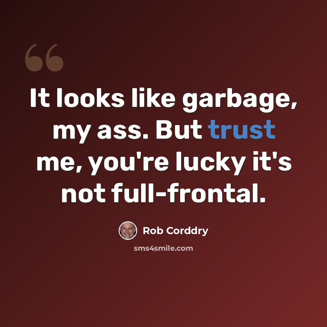 “It looks like garbage, my ass. But trust me, you're lucky it's not full-frontal.” quote by Rob Corddry