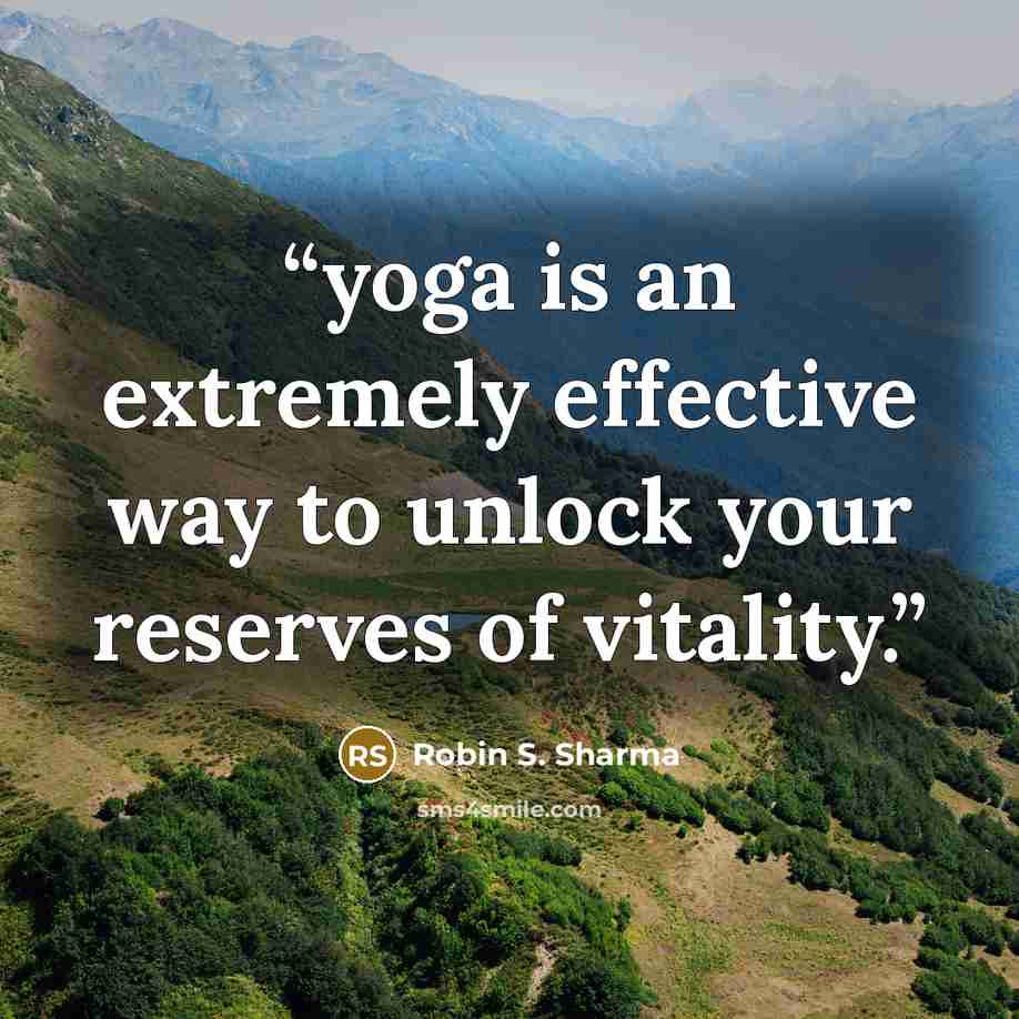 “yoga is an extremely effective way to unlock your reserves of vitality.” quote by Robin S. Sharma