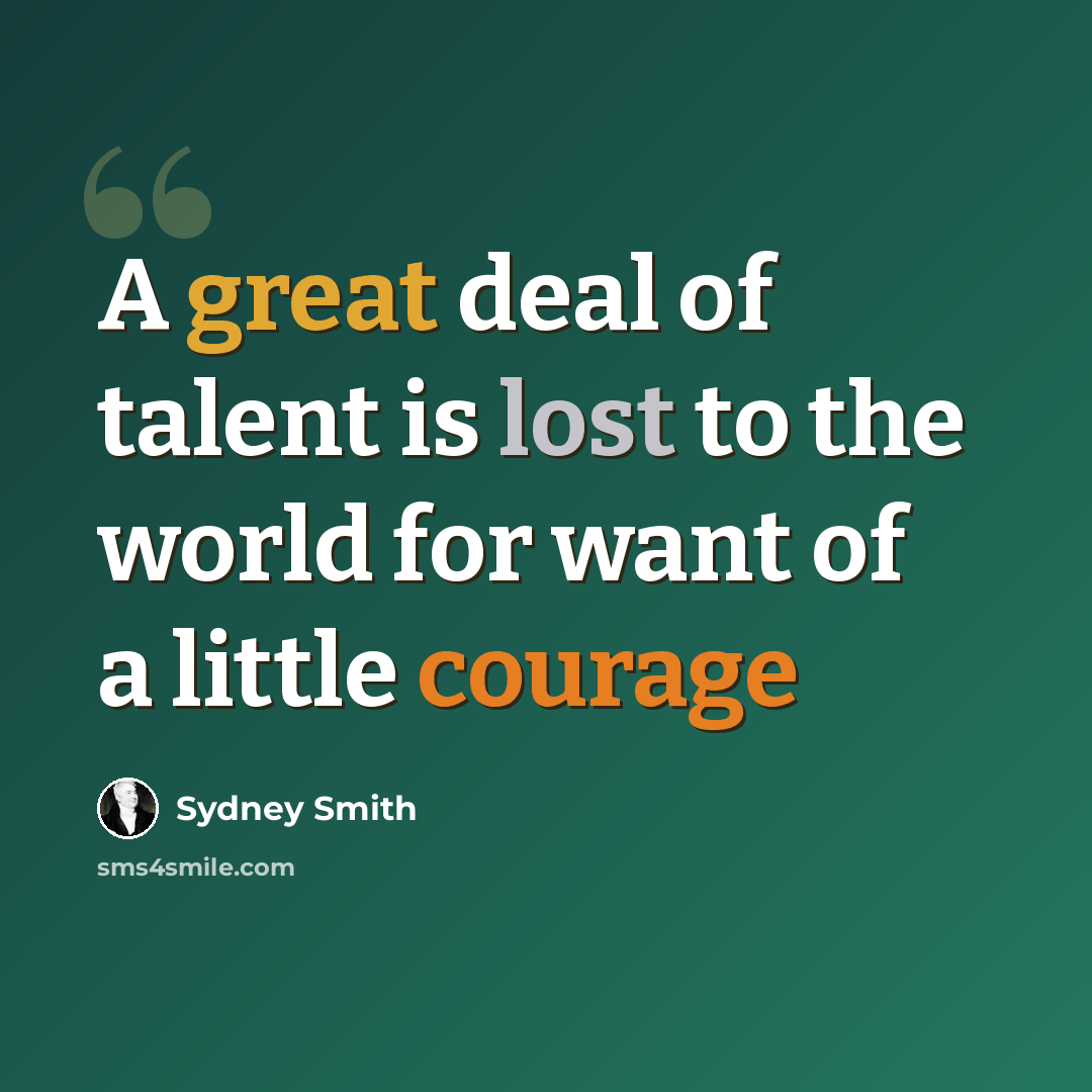 “A great deal of talent is lost to the world for want of a little courage” quote by Sydney Smith