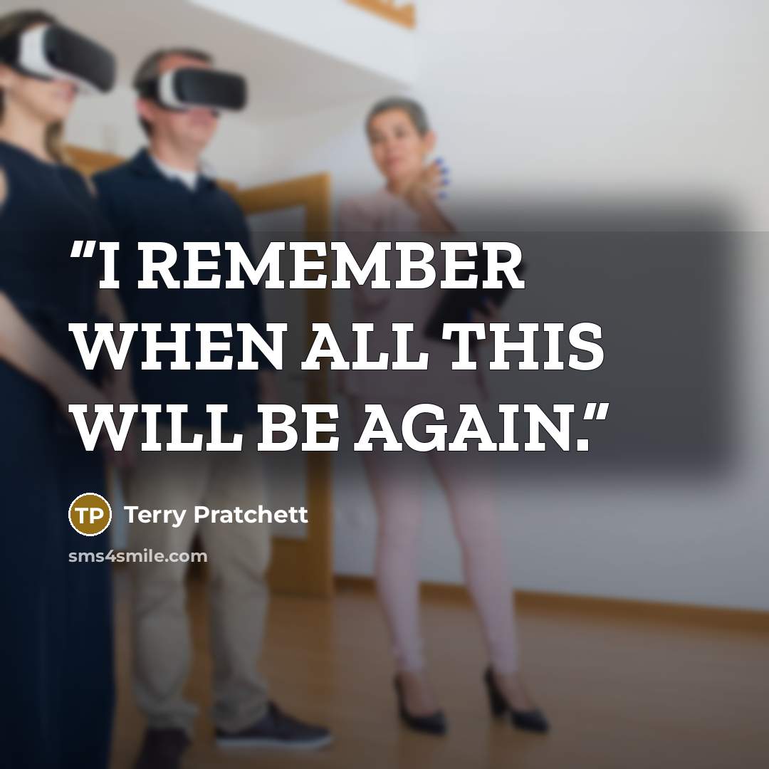 “I REMEMBER WHEN ALL THIS WILL BE AGAIN.” quote by Terry Pratchett