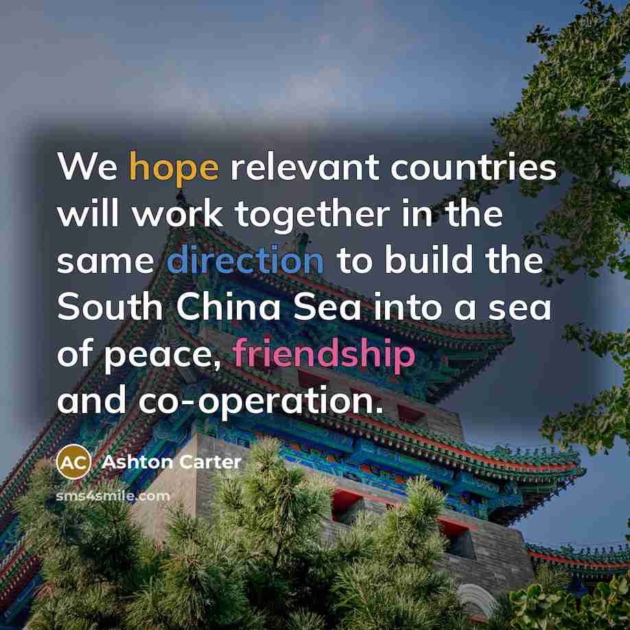“We hope relevant countries will work together in the same direction to build the South China Sea into a sea of peace, friendship and co-operation.” quote by Ashton Carter