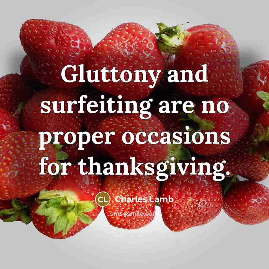“Gluttony and surfeiting are no proper occasions for thanksgiving.” quote by Charles Lamb