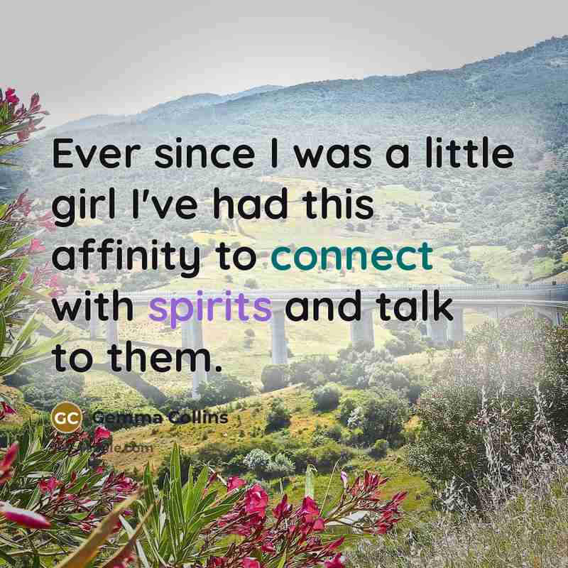 “Ever since I was a little girl I've had this affinity to connect with spirits and talk to them.” quote by Gemma Collins