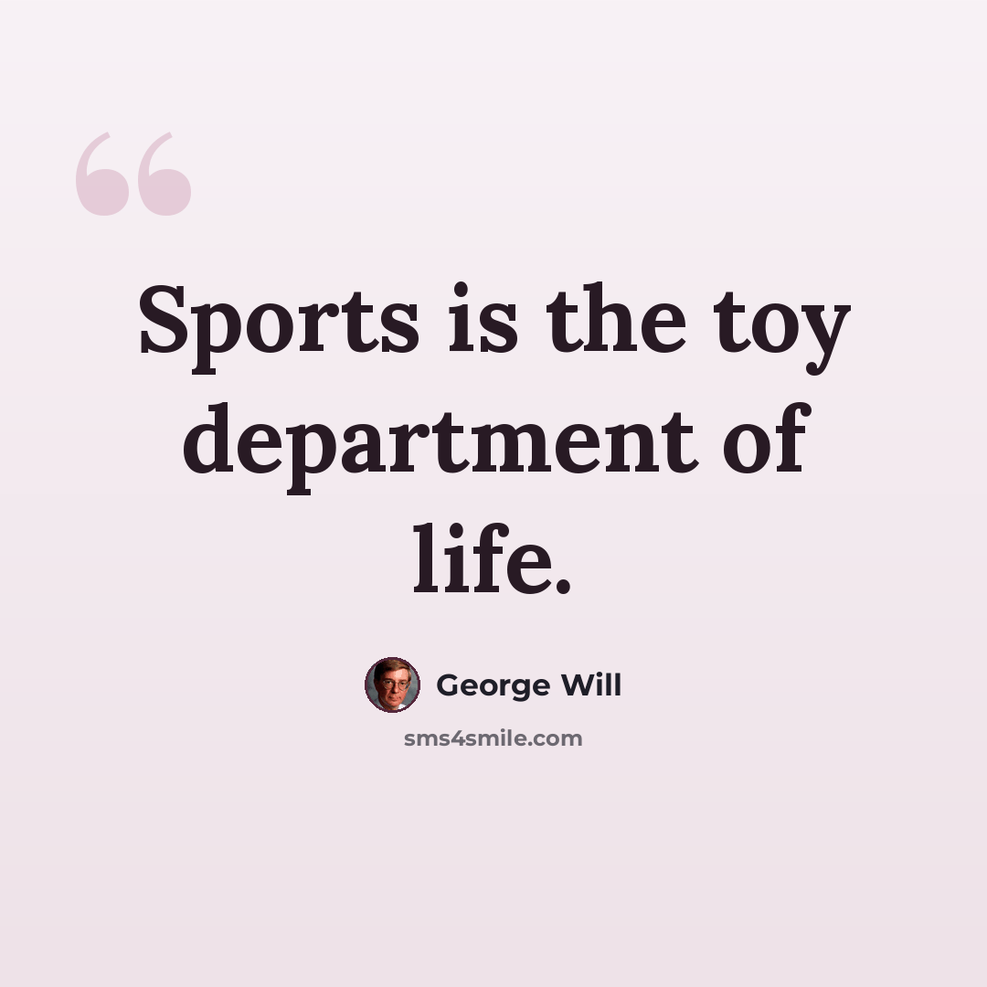 “Sports is the toy department of life.” quote by George Will