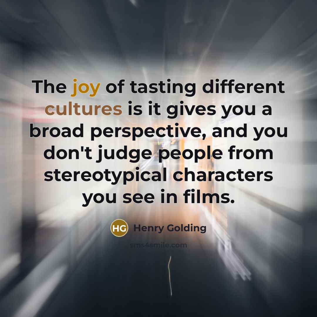 “The joy of tasting different cultures is it gives you a broad perspective, and you don't judge people from stereotypical characters you see in films.” quote by Henry Golding