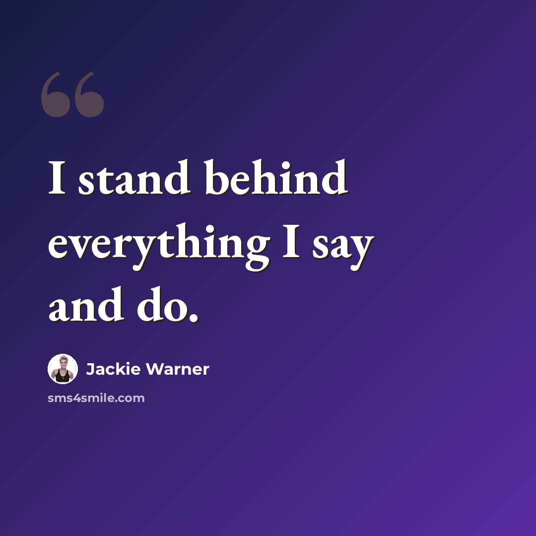 “I stand behind everything I say and do.” quote by Jackie Warner
