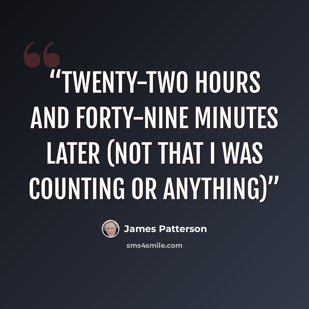 “TWENTY-TWO HOURS AND FORTY-NINE MINUTES LATER (NOT THAT I WAS COUNTING OR ANYTHING)” quote by James Patterson