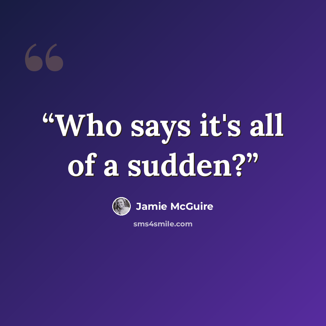 “Who says it's all of a sudden?” quote by Jamie McGuire