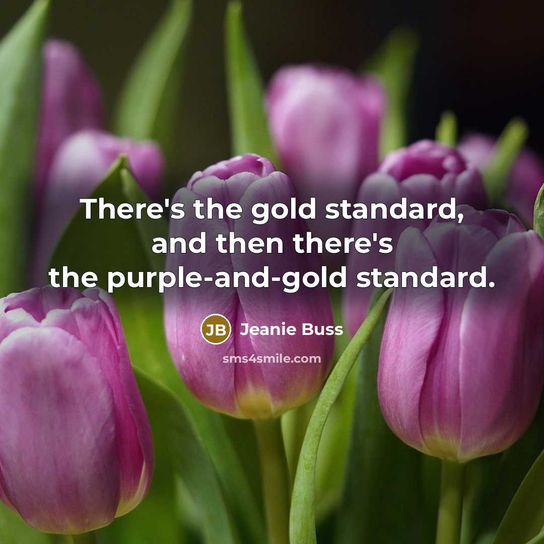 “There's the gold standard, and then there's the purple-and-gold standard.” quote by Jeanie Buss