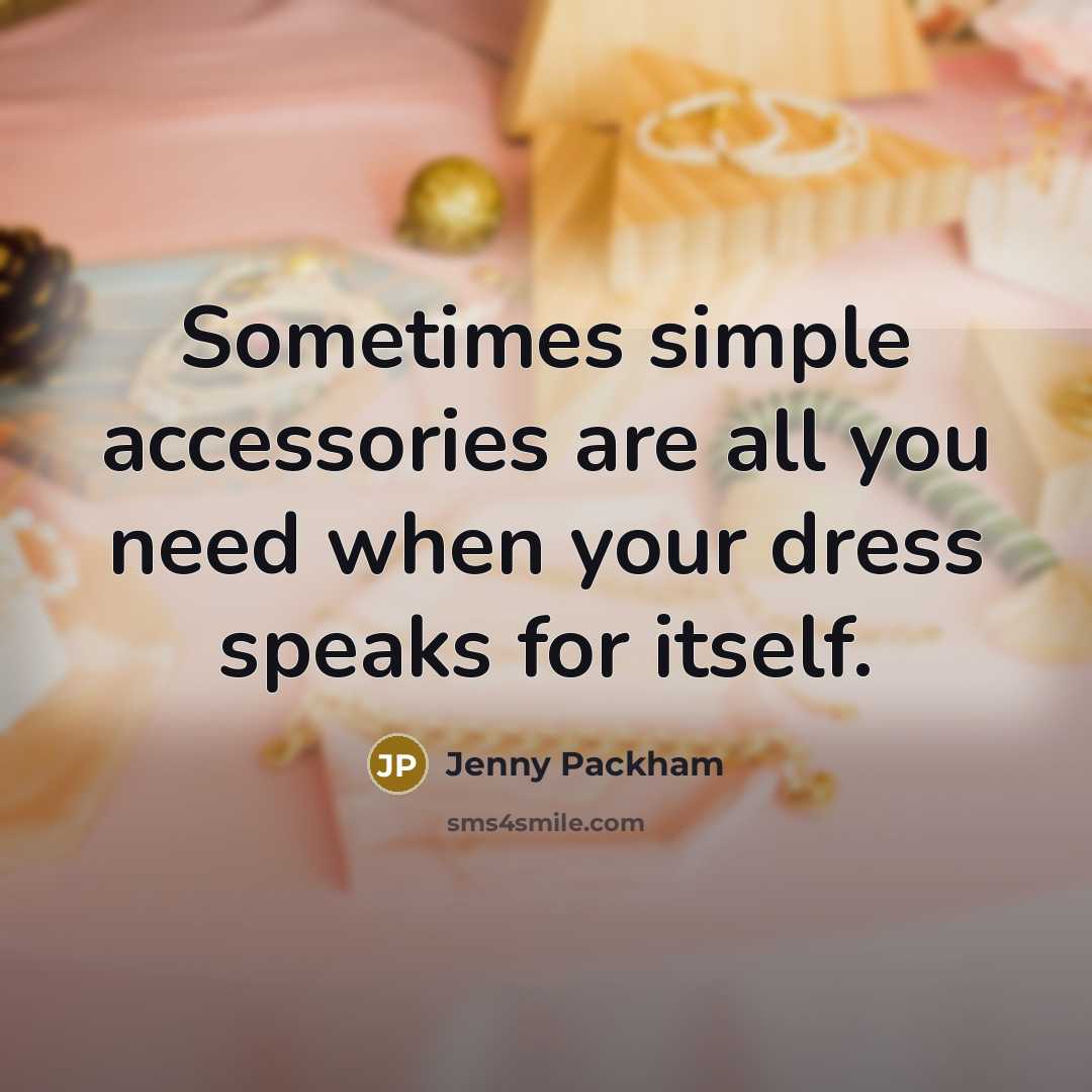 “Sometimes simple accessories are all you need when your dress speaks for itself.” quote by Jenny Packham