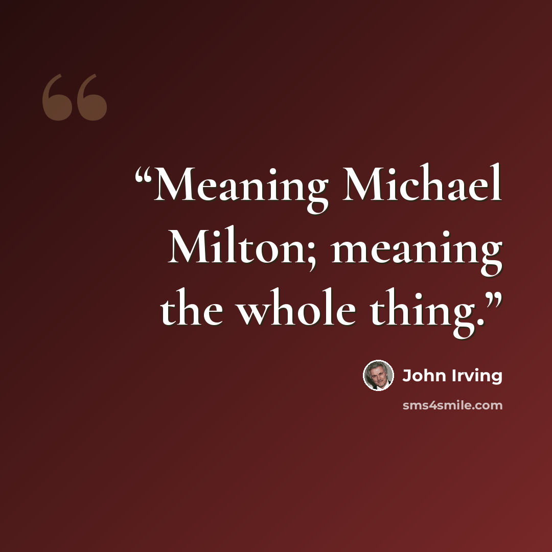 “Meaning Michael Milton; meaning the whole thing.” quote by John Irving