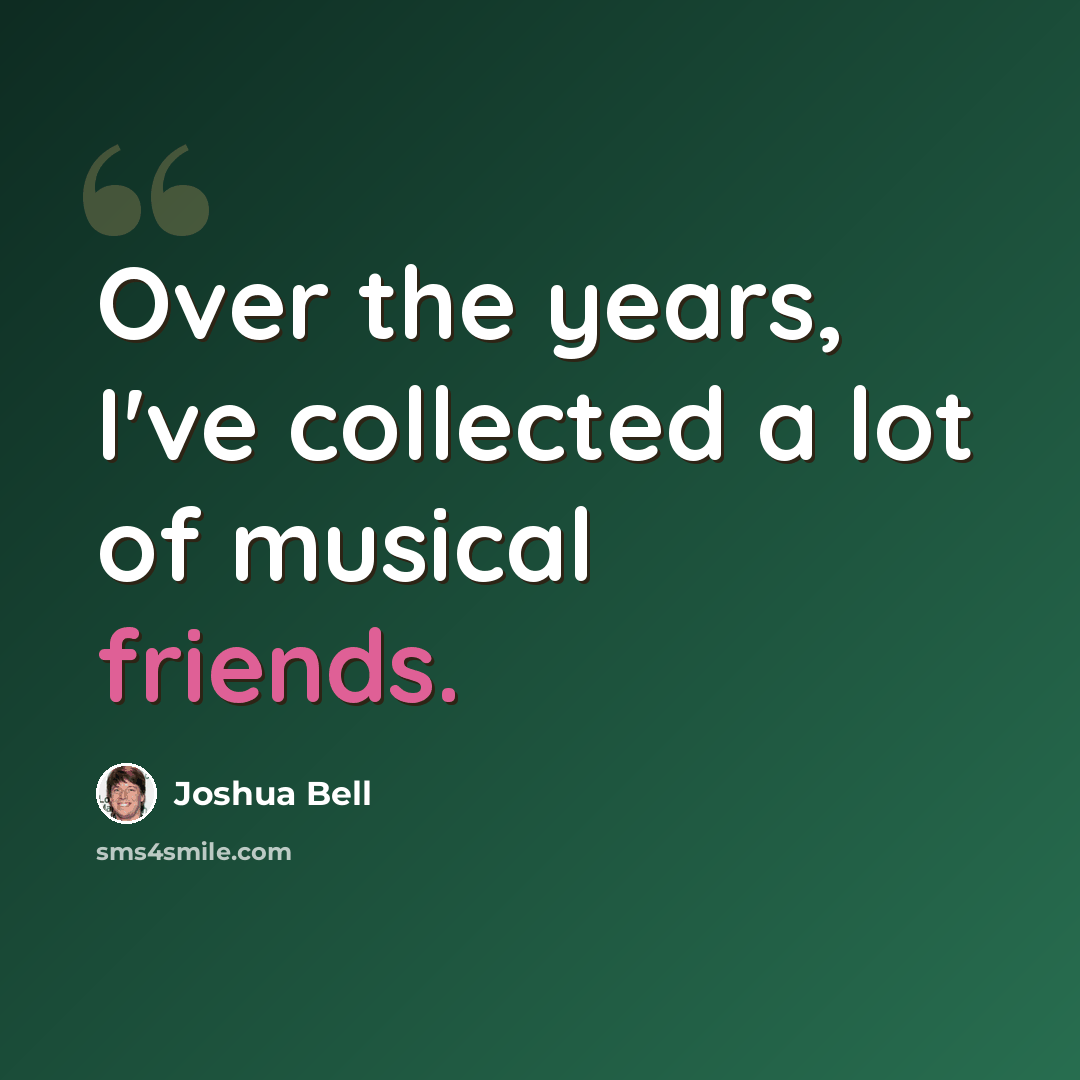 “Over the years, I've collected a lot of musical friends.” quote by Joshua Bell