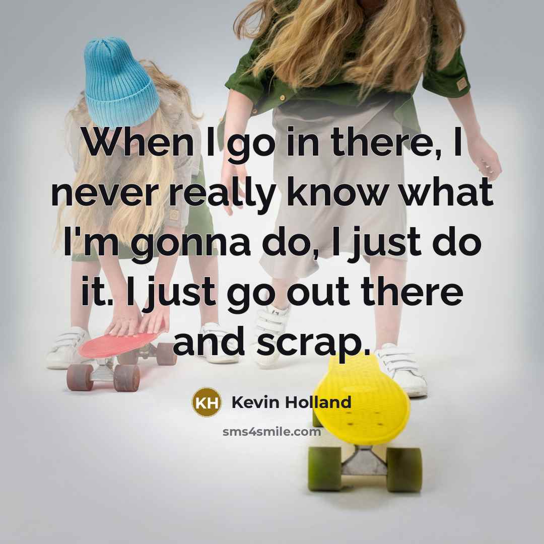 “When I go in there, I never really know what I'm gonna do, I just do it. I just go out there and scrap.” quote by Kevin Holland