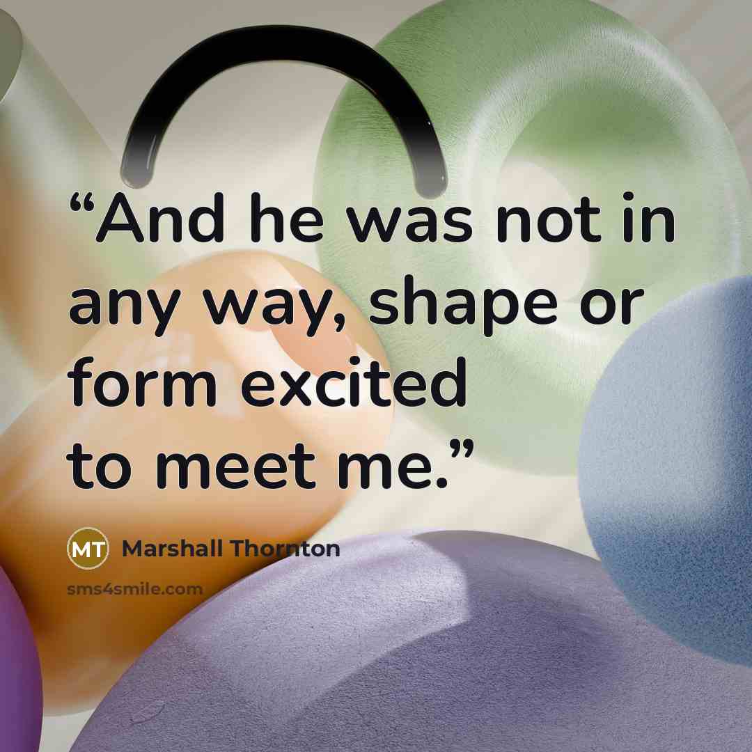 “And he was not in any way, shape or form excited to meet me.” quote by Marshall Thornton