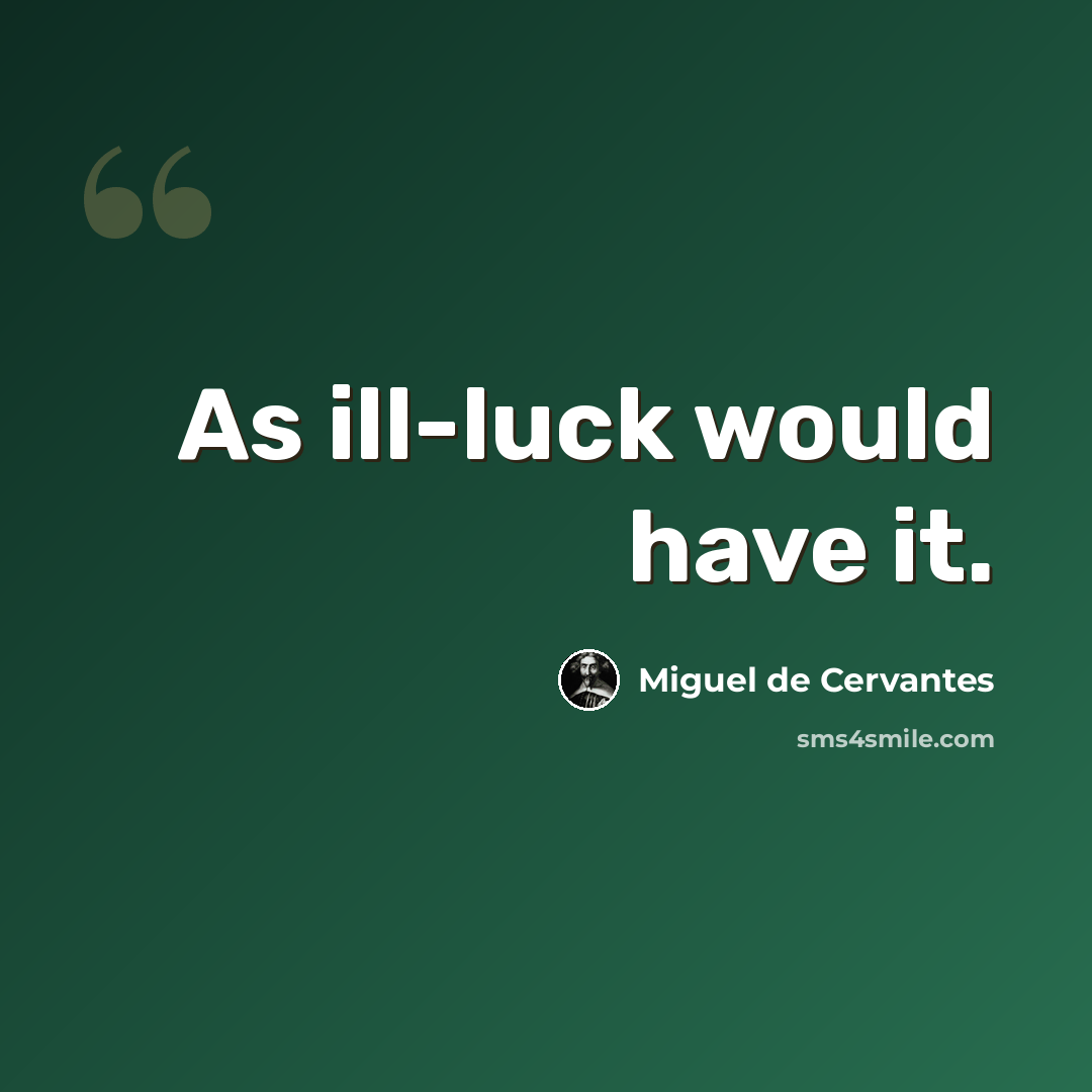 “As ill-luck would have it.” quote by Miguel de Cervantes