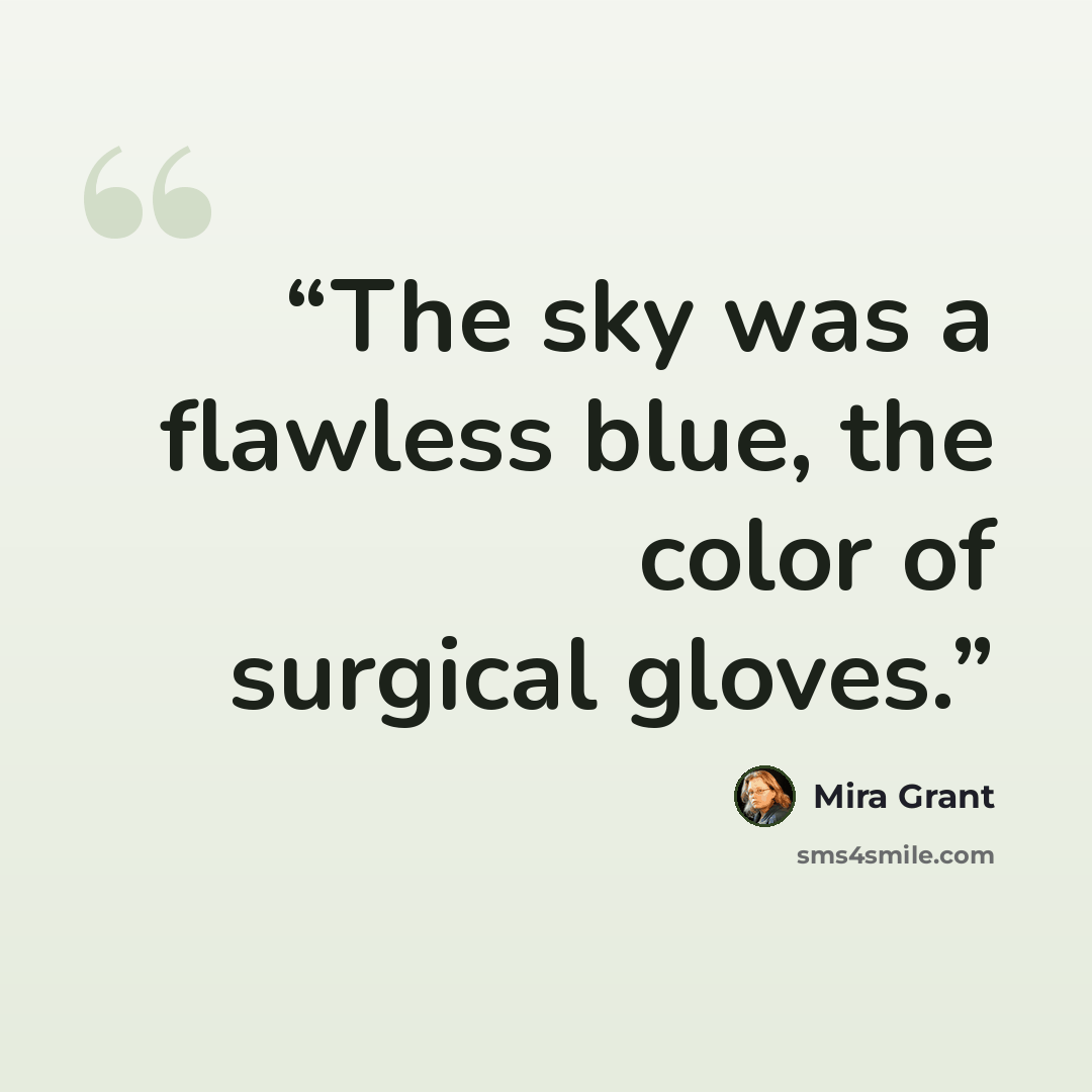 “The sky was a flawless blue, the color of surgical gloves.” quote by Mira Grant
