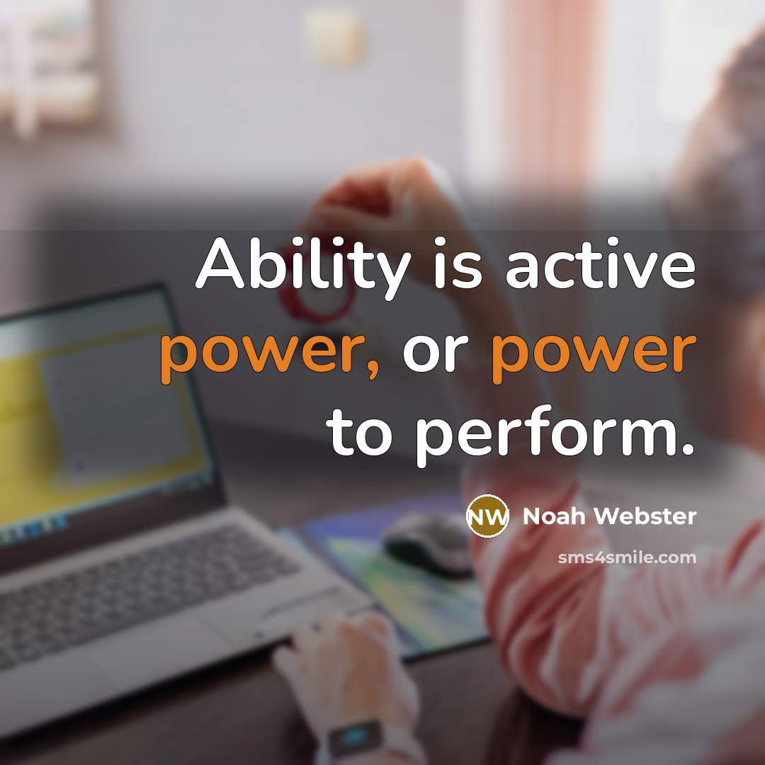 “Ability is active power, or power to perform.” quote by Noah Webster