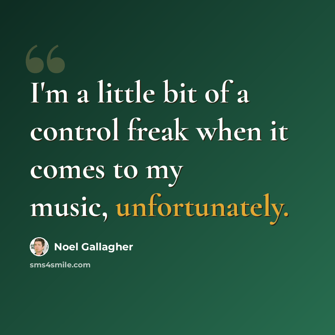 “I'm a little bit of a control freak when it comes to my music, unfortunately.” quote by Noel Gallagher