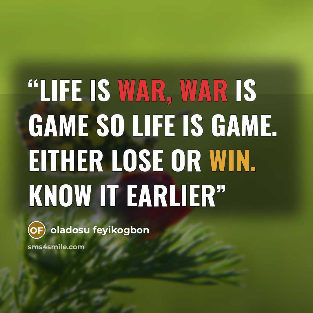 “Life is war, war is game so life is game. Either lose or win. Know it earlier” quote by oladosu feyikogbon