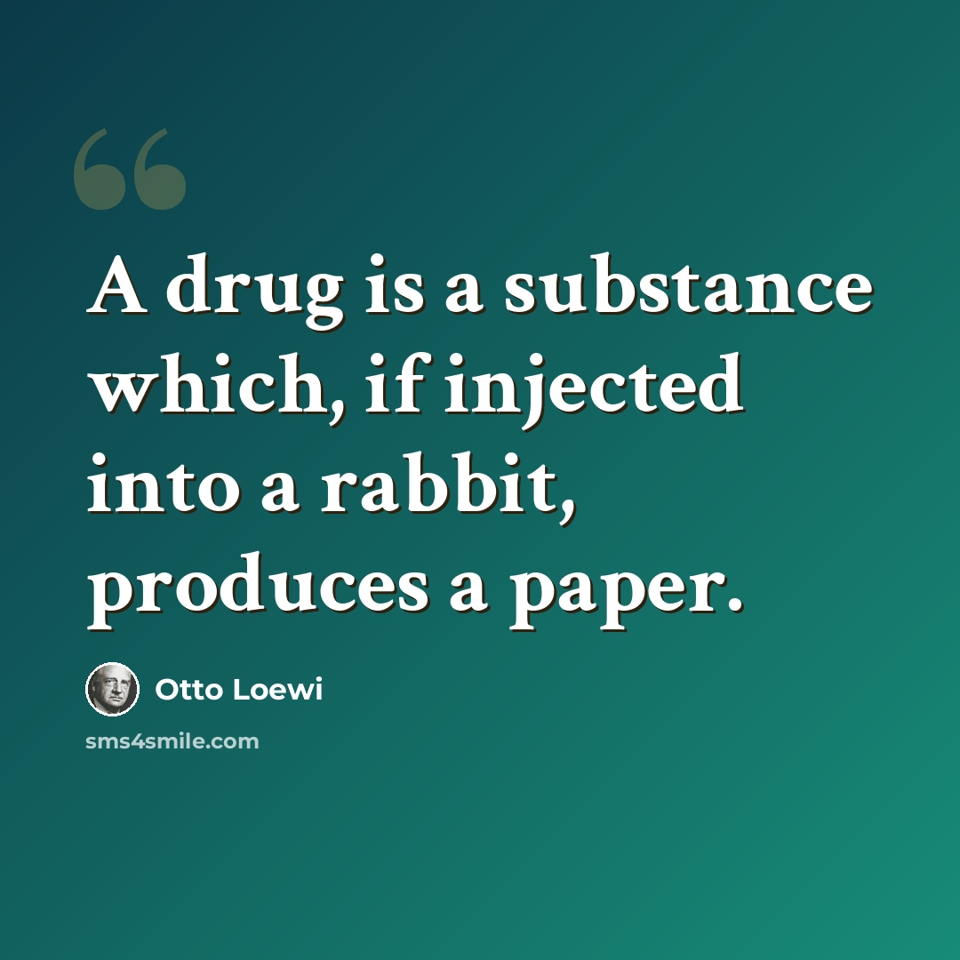 “A drug is a substance which, if injected into a rabbit, produces a paper.” quote by Otto Loewi