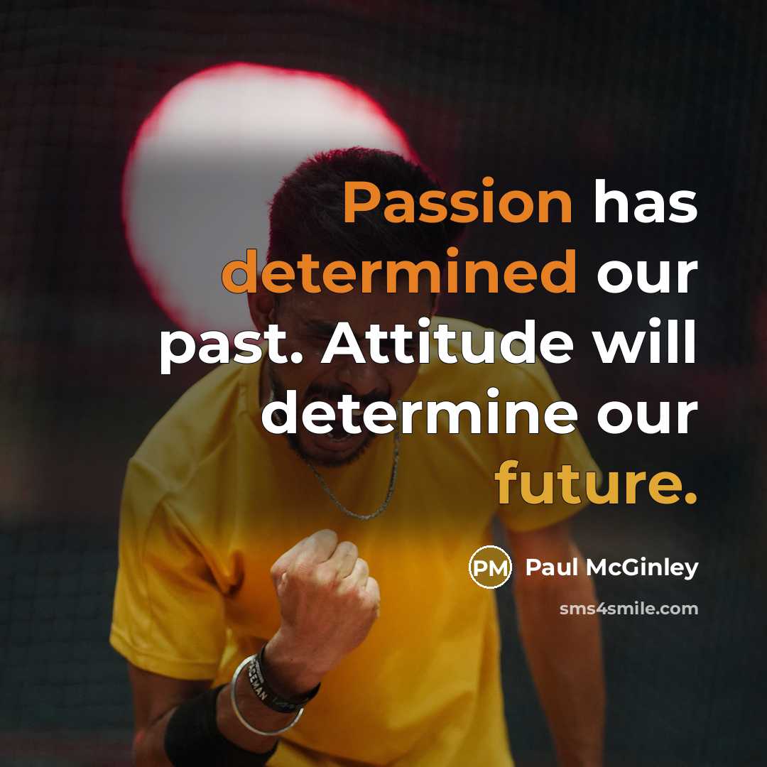 “Passion has determined our past. Attitude will determine our future.” quote by Paul McGinley