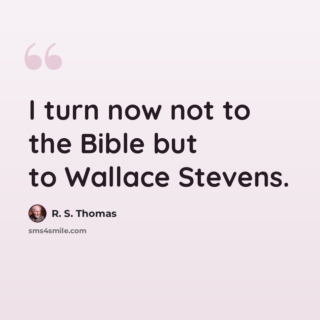 “I turn now not to the Bible but to Wallace Stevens.” quote by R. S. Thomas