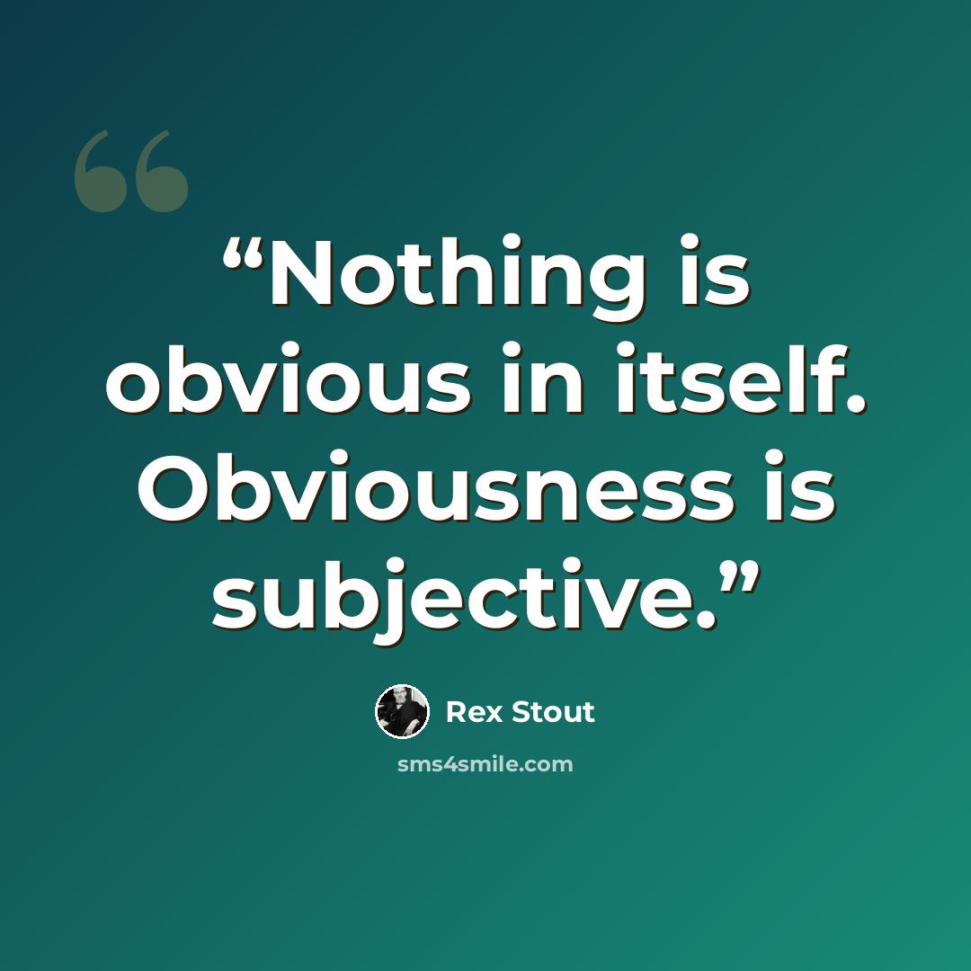“Nothing is obvious in itself. Obviousness is subjective.” quote by Rex Stout