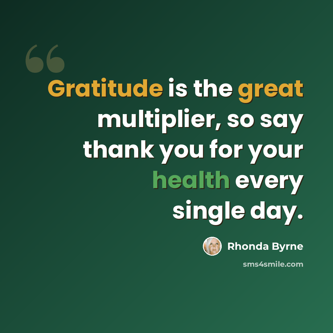 “Gratitude is the great multiplier, so say thank you for your health every single day.” quote by Rhonda Byrne