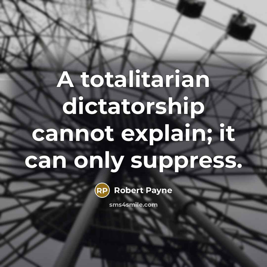 “A totalitarian dictatorship cannot explain; it can only suppress.” quote by Robert Payne