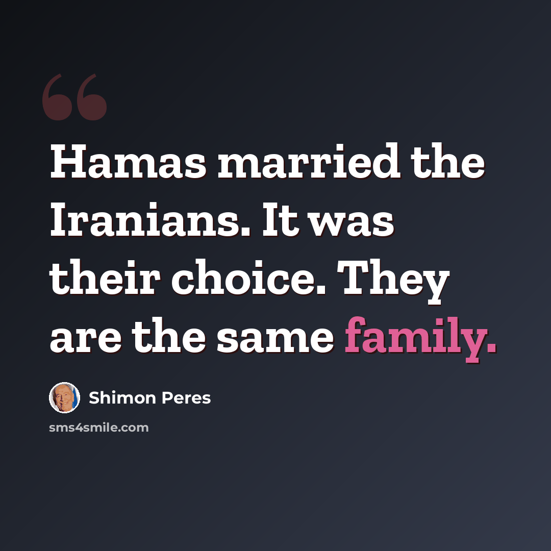 “Hamas married the Iranians. It was their choice. They are the same family.” quote by Shimon Peres