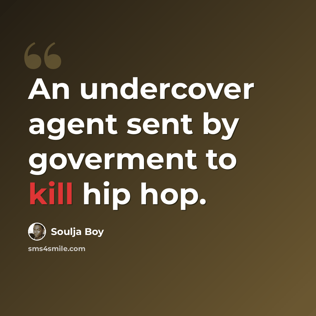 “An undercover agent sent by goverment to kill hip hop.” quote by Soulja Boy