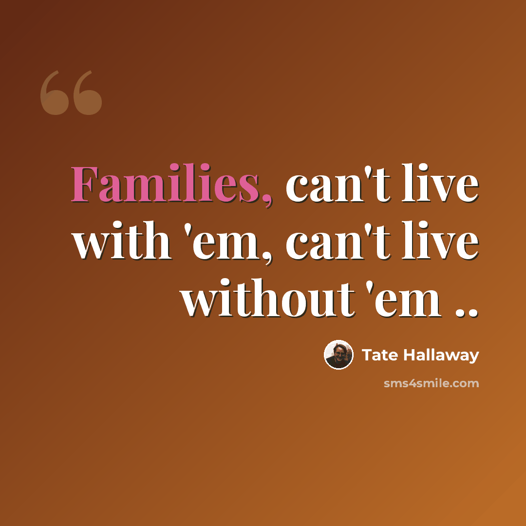 “Families, can't live with 'em, can't live without 'em ..” quote by Tate Hallaway