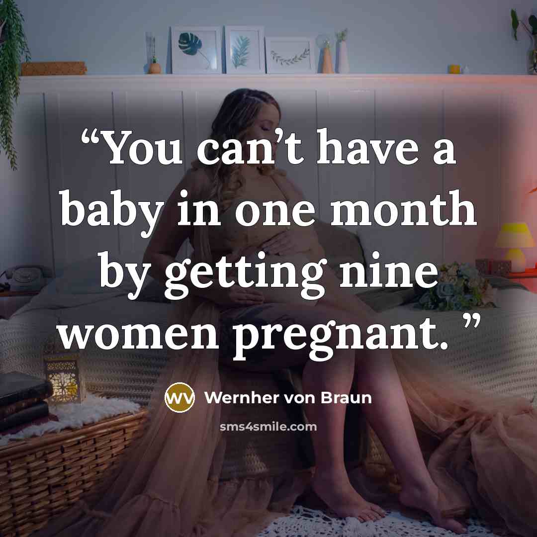“You can’t have a baby in one month by getting nine women pregnant.” quote by Wernher Von Braun
