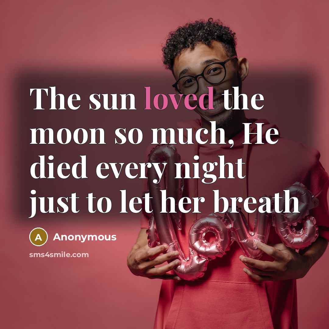 “The sun loved the moon so much, He died every night just to let her breath” quote by Anonymous