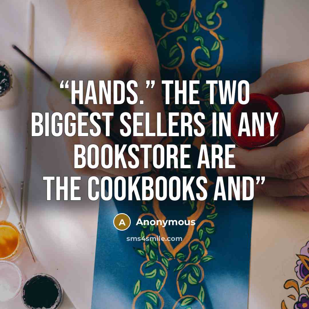 “hands.” The two biggest sellers in any bookstore are the cookbooks and” quote by Anonymous