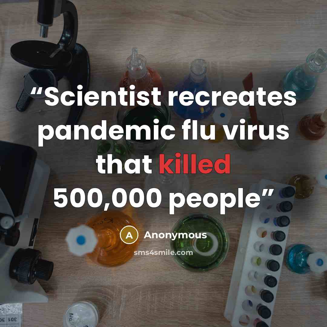 “Scientist recreates pandemic flu virus that killed 500,000 people” quote by Anonymous