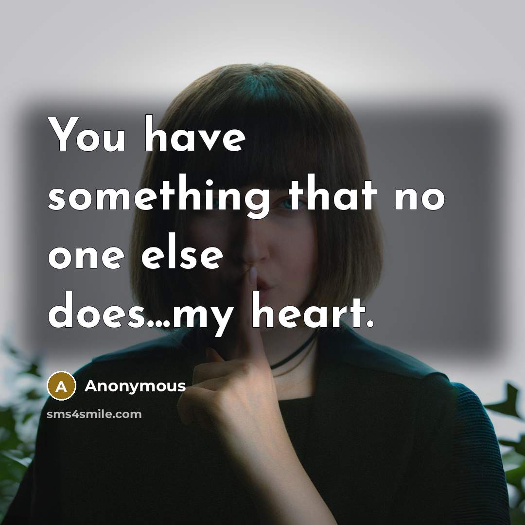 “You have something that no one else does...my heart.” quote by Anonymous