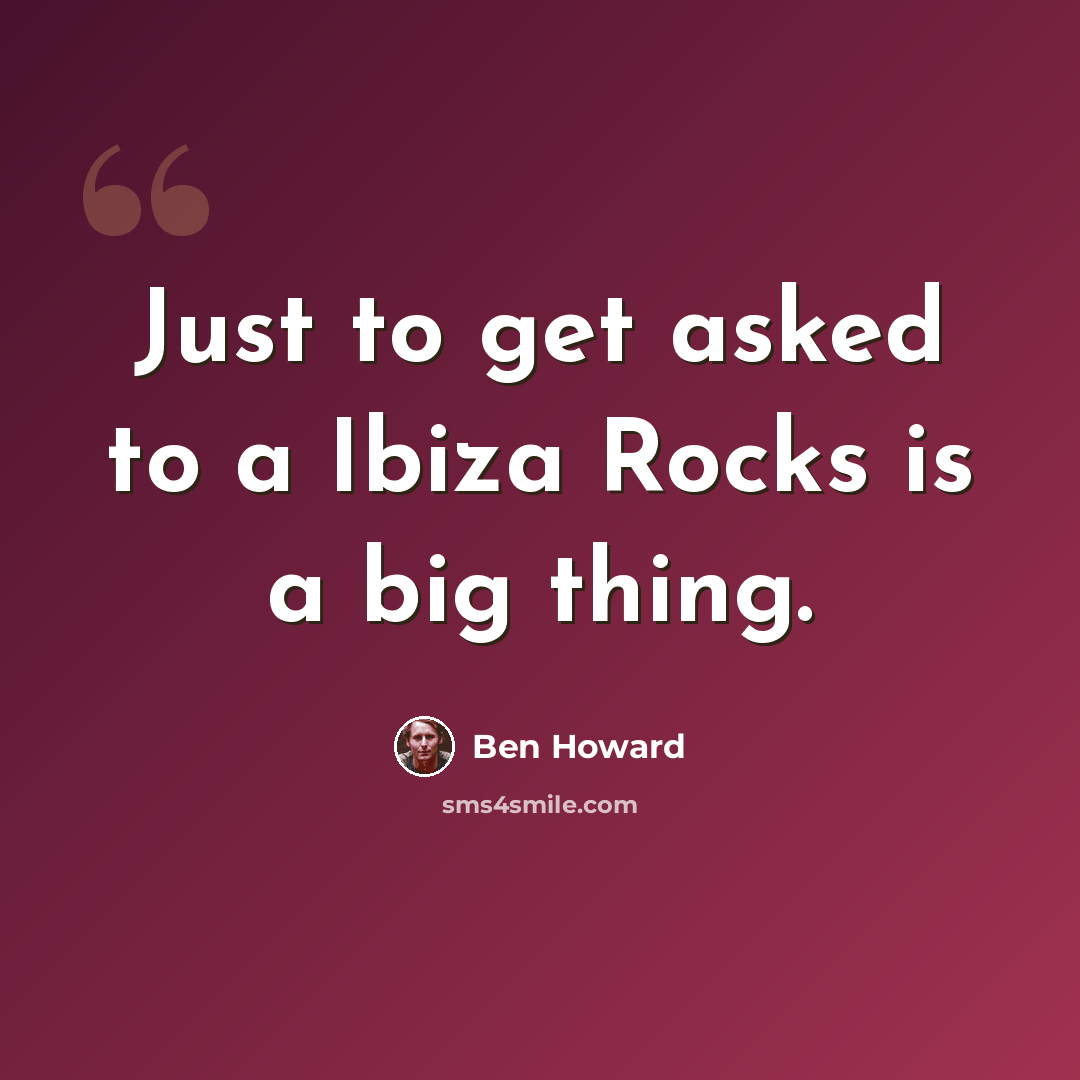 “Just to get asked to a Ibiza Rocks is a big thing.” quote by Ben Howard