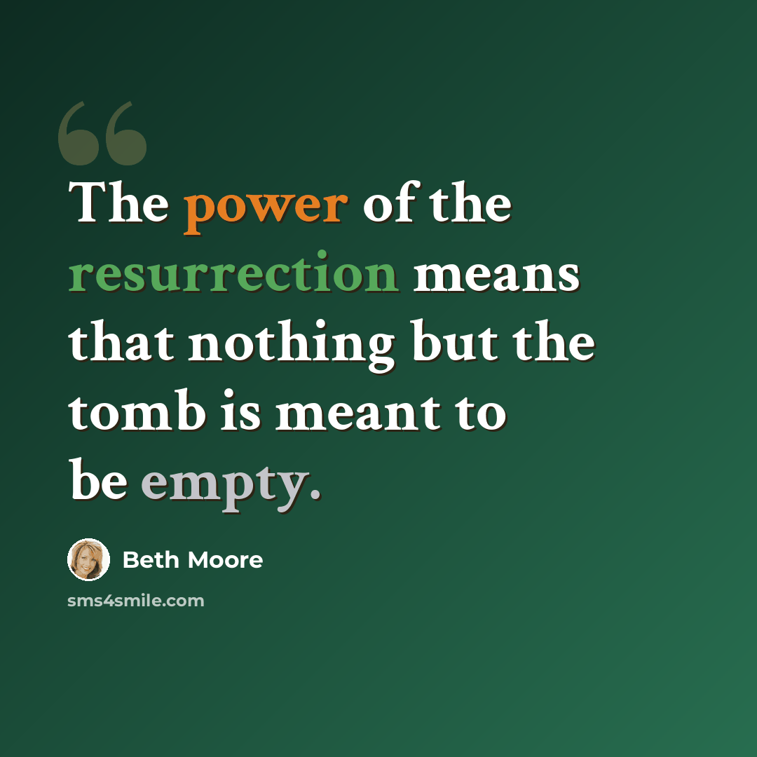 “The power of the resurrection means that nothing but the tomb is meant to be empty.” quote by Beth Moore