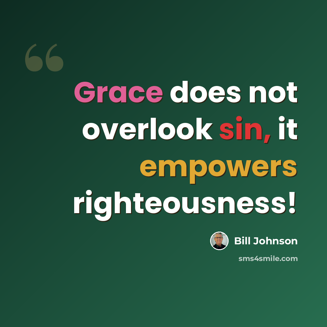 “Grace does not overlook sin, it empowers righteousness!” quote by Bill Johnson