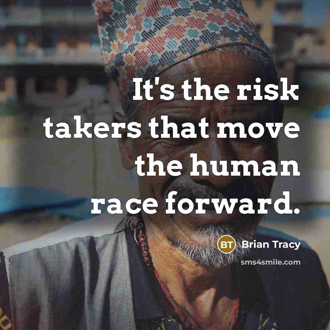 “It's the risk takers that move the human race forward.” quote by Brian Tracy