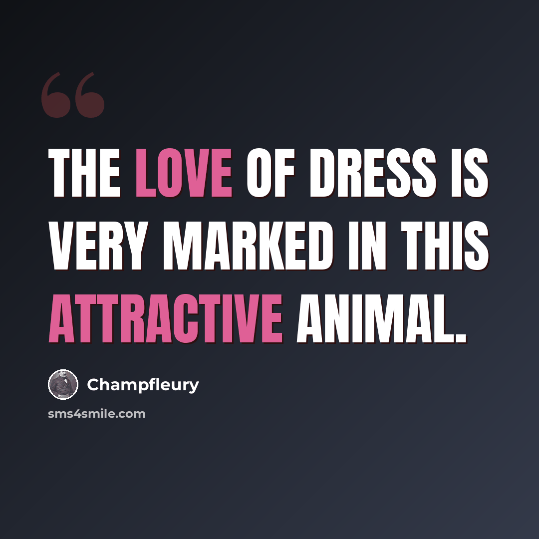 “The love of dress is very marked in this attractive animal.” quote by Champfleury